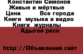 Константин Симонов “Живые и мёртвые“ › Цена ­ 100 - Все города Книги, музыка и видео » Книги, журналы   . Адыгея респ.